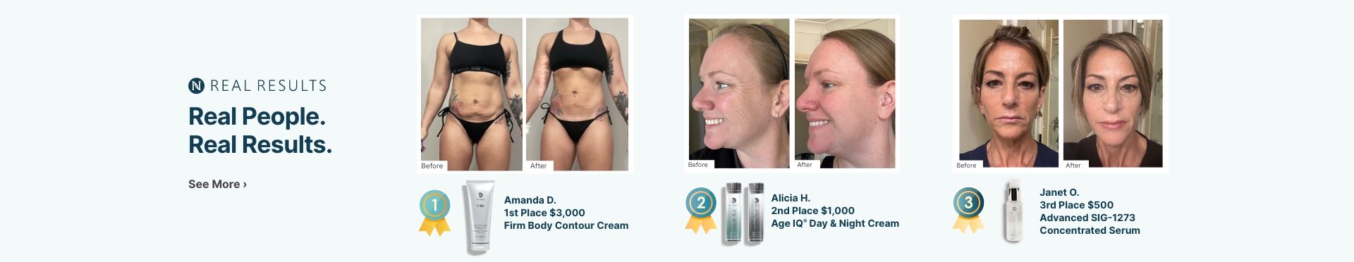 Real People. Real Results. Click here to see more. Before and after pictures of people using Neora products.
